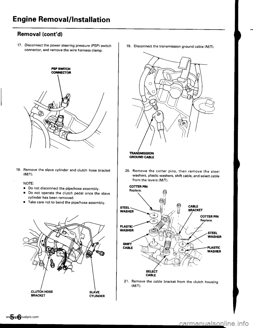 HONDA CR-V 1998 RD1-RD3 / 1.G Workshop Manual
Engine Removal/lnstallation
Removal (contd)
17. Disconnect the power steering pressure {psp} switchconnector, and remove the wire harness clamo.
Remove the slave cylinder and clutch hose bracket(Mrr HONDA CR-V 1998 RD1-RD3 / 1.G Workshop Manual
Engine Removal/lnstallation
Removal (contd)
17. Disconnect the power steering pressure {psp} switchconnector, and remove the wire harness clamo.
Remove the slave cylinder and clutch hose bracket(Mrr