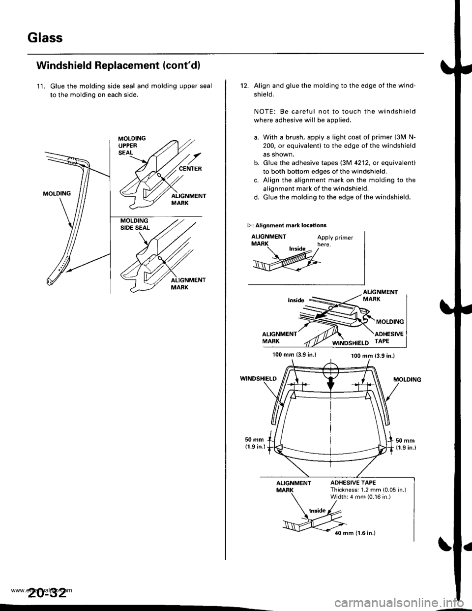 HONDA CR-V 1998 RD1-RD3 / 1.G Workshop Manual
Glass
Windshield Replacement (contdl
11. Glue the molding side seal and molding upper seal
to the molding on each side.
20-32
12. Align and glue the molding to the edge of the wind-
shield.
NOTE: Be HONDA CR-V 1998 RD1-RD3 / 1.G Workshop Manual
Glass
Windshield Replacement (contdl
11. Glue the molding side seal and molding upper seal
to the molding on each side.
20-32
12. Align and glue the molding to the edge of the wind-
shield.
NOTE: Be