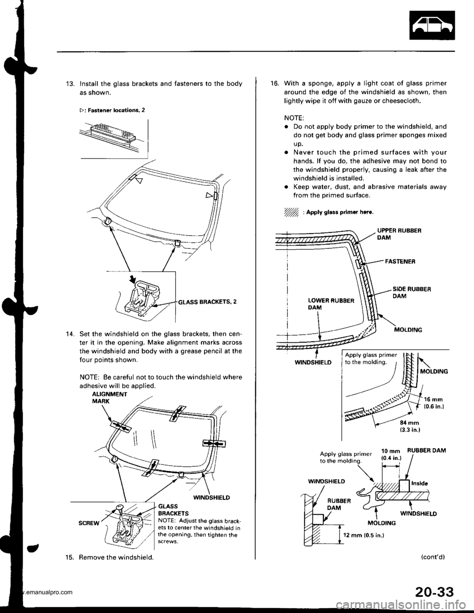 HONDA CR-V 1998 RD1-RD3 / 1.G Workshop Manual
13. Install the glass brackets and fasteners to the body
as shown.
>: Fastener locations, 2
R-
14. Set the windshield on the glass brackets. then cen
ter it in the opening. Make alignment marks acro HONDA CR-V 1998 RD1-RD3 / 1.G Workshop Manual
13. Install the glass brackets and fasteners to the body
as shown.
>: Fastener locations, 2
R-
14. Set the windshield on the glass brackets. then cen
ter it in the opening. Make alignment marks acro