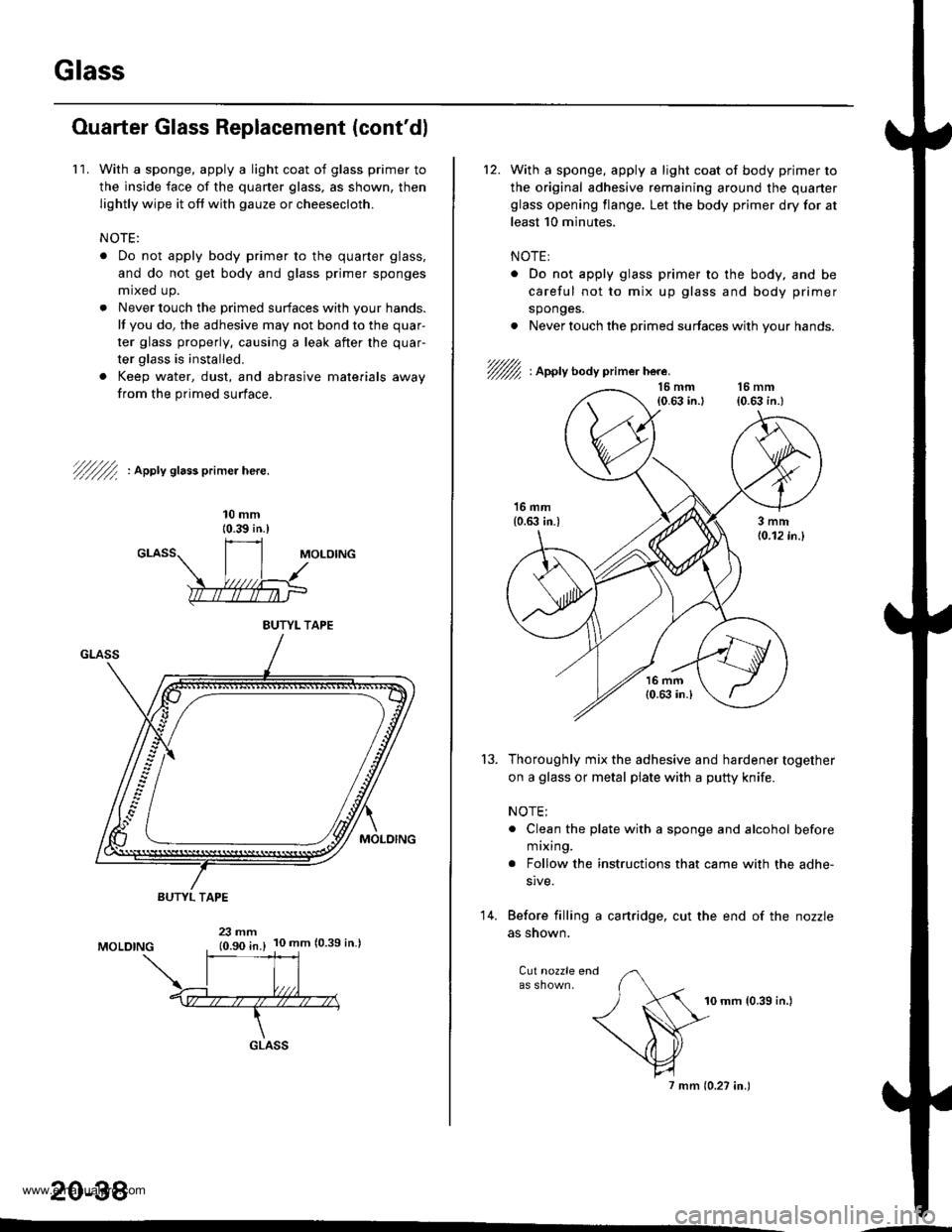 HONDA CR-V 1998 RD1-RD3 / 1.G Workshop Manual
Glass
Ouarter Glass Replacement (contd)
1 1. With a sponge, apply a light coat of glass primer to
the inside face of the quaner glass, as shown, then
lightly wipe it off with gauze or cheesecloth.
N HONDA CR-V 1998 RD1-RD3 / 1.G Workshop Manual
Glass
Ouarter Glass Replacement (contd)
1 1. With a sponge, apply a light coat of glass primer to
the inside face of the quaner glass, as shown, then
lightly wipe it off with gauze or cheesecloth.
N