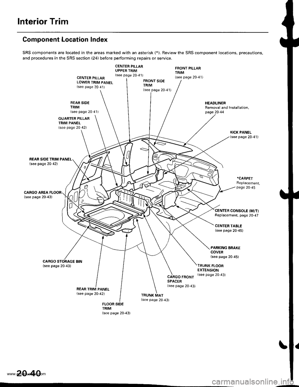 HONDA CR-V 1999 RD1-RD3 / 1.G Workshop Manual 
lnterior Trim
20-40
CARGO FRONTSPACER(see page 20 43)
FRONT PILLARTRIM(see page 20-41)
TRUNK FLOOREXTENSION(see page 20 43)
HEADLINERRemoval and lnstallation,page 20-44
Component Location Index
SRS c
