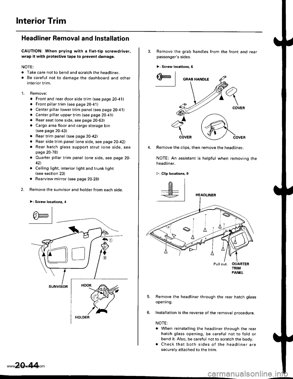HONDA CR-V 1999 RD1-RD3 / 1.G Workshop Manual
lnterior Trim
Headliner Removal and Installation
CAUTION: When prying with a tlat-tip screwdriver,
wrap it with protective tape to prevent damage.
NOTE:
. Take care not to bend and scratch the headli HONDA CR-V 1999 RD1-RD3 / 1.G Workshop Manual
lnterior Trim
Headliner Removal and Installation
CAUTION: When prying with a tlat-tip screwdriver,
wrap it with protective tape to prevent damage.
NOTE:
. Take care not to bend and scratch the headli