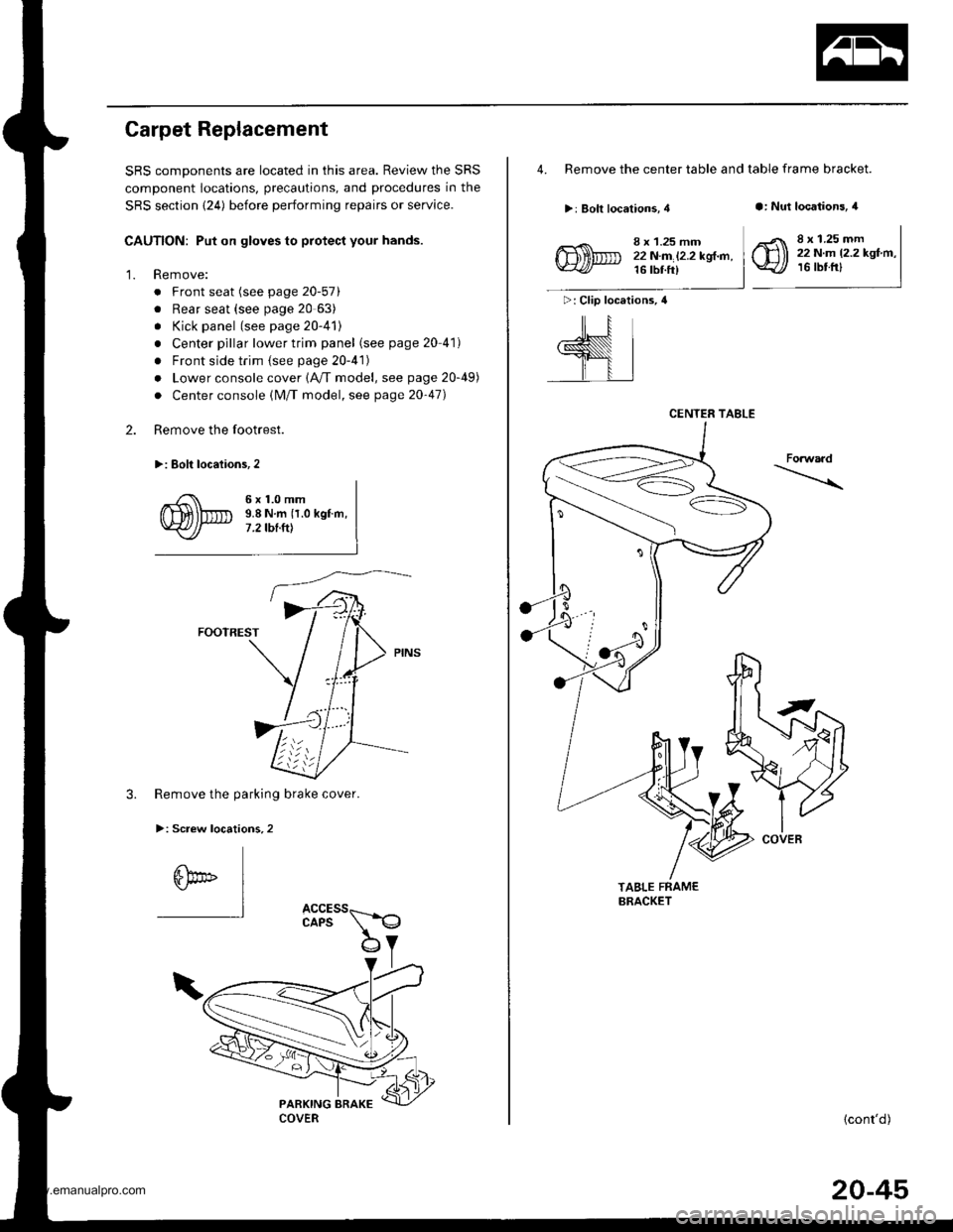 HONDA CR-V 1999 RD1-RD3 / 1.G Workshop Manual 
Carpet Replacement
SRS comDonents are located in this area. Review the SRS
component locations, precautions, and procedures in the
SRS section {24) before performing repairs or service.
CAUTION: Put 