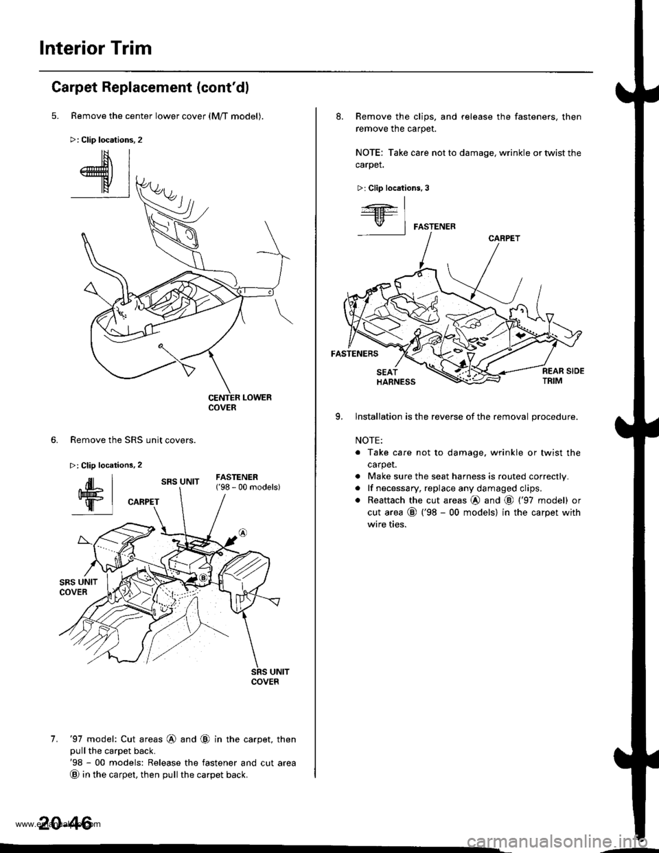 HONDA CR-V 2000 RD1-RD3 / 1.G Owners Guide 
lnterior Trim
5.
Carpet Replacement (contdl
Remove the center lower cover (M/T model).
>: Clip locations,2
lN
-ffi]
6. Remove the SRS unit covers.
>: Clip locations,2
.dL ItEu( |- qf I cARPET
FASTE