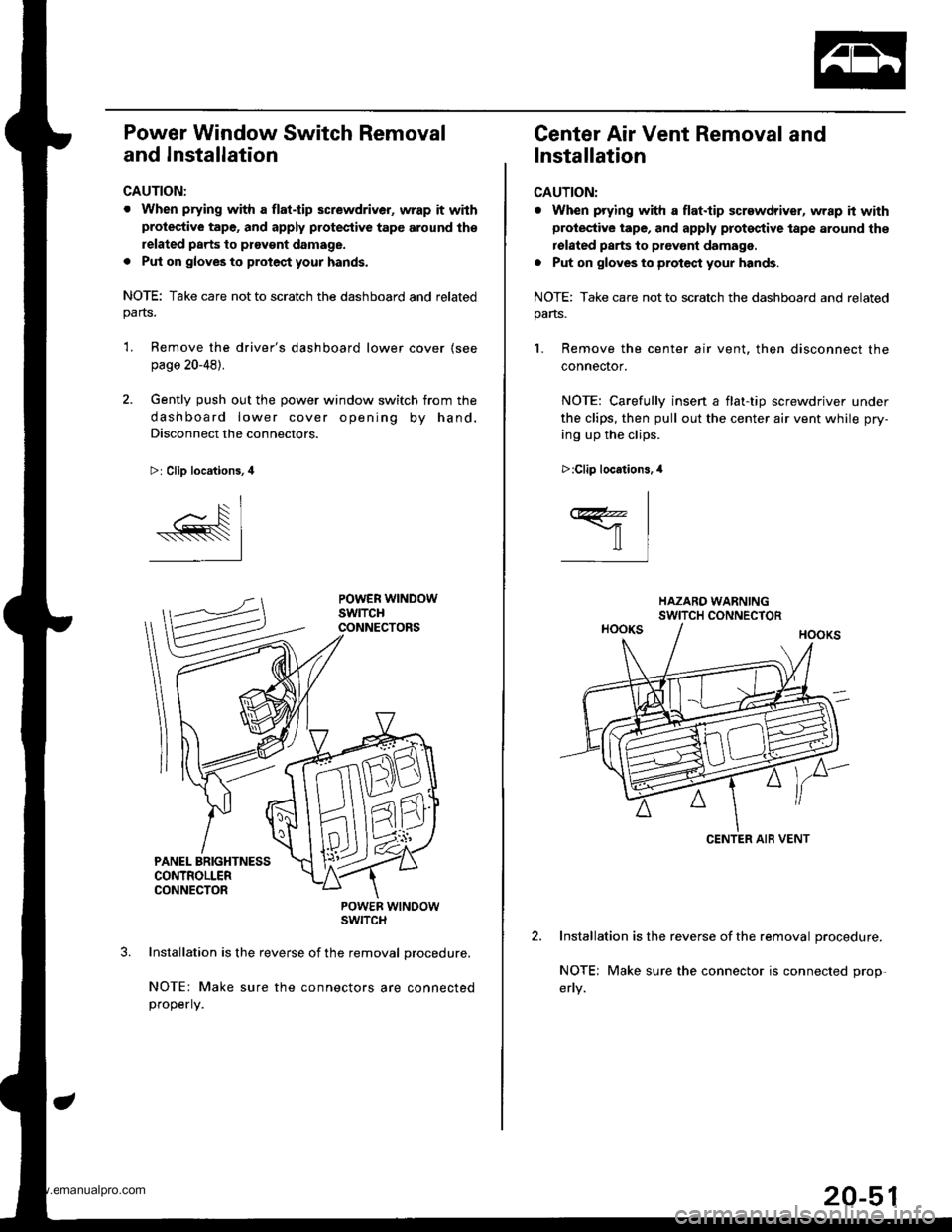 HONDA CR-V 1998 RD1-RD3 / 1.G Workshop Manual 
Power Window Switch Removal
and Installation
CAUTION:
. When prying with a flat.tip screwdriver, wrap it withprotective tape, and apply protective tape around th€
related parts to ptavgnt damage.
.