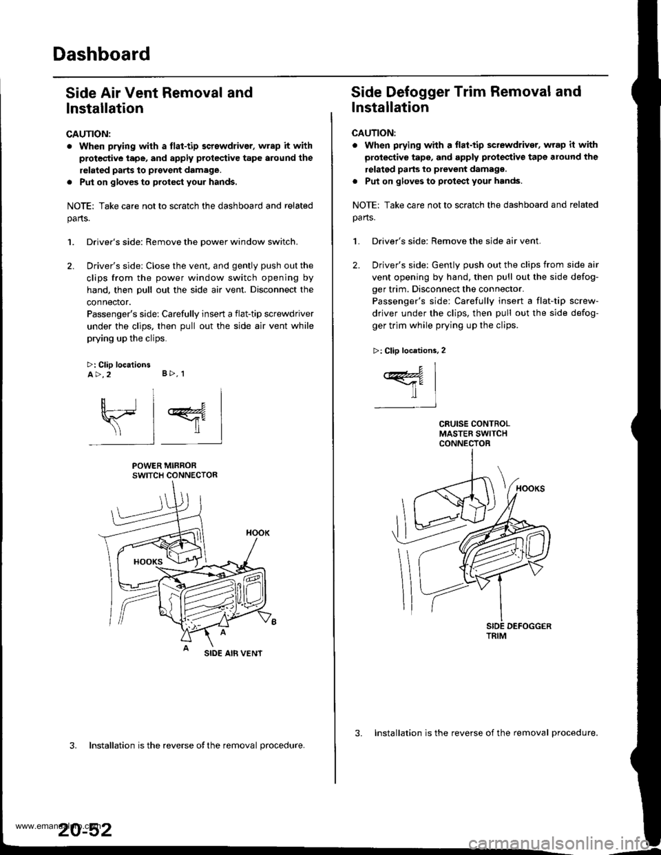 HONDA CR-V 1998 RD1-RD3 / 1.G Workshop Manual
Dashboard
Side Air Vent Removal and
lnstallation
CAUTION:
. When prying with a flat-tip screwdriver, wrap it with
protective tape, and apply protcctive tape around the
related parts to provent damag HONDA CR-V 1998 RD1-RD3 / 1.G Workshop Manual
Dashboard
Side Air Vent Removal and
lnstallation
CAUTION:
. When prying with a flat-tip screwdriver, wrap it with
protective tape, and apply protcctive tape around the
related parts to provent damag