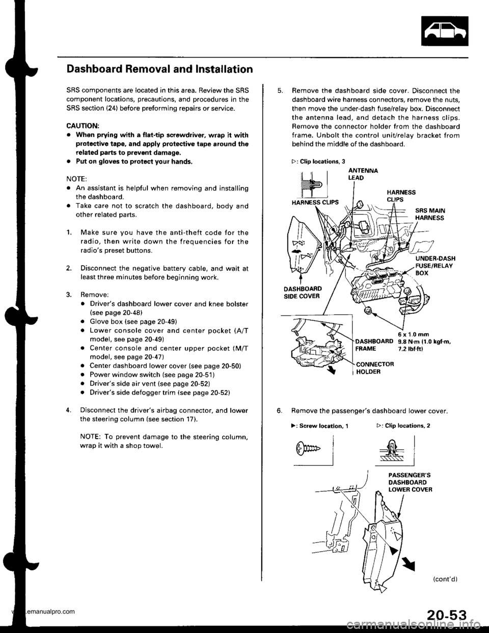 HONDA CR-V 2000 RD1-RD3 / 1.G User Guide 
Dashboard Removal and Installation
SRS components are located in this area. Review the SRS
component locations, precautions, and procedures in the
SRS section {24) before preforming repairs or servic