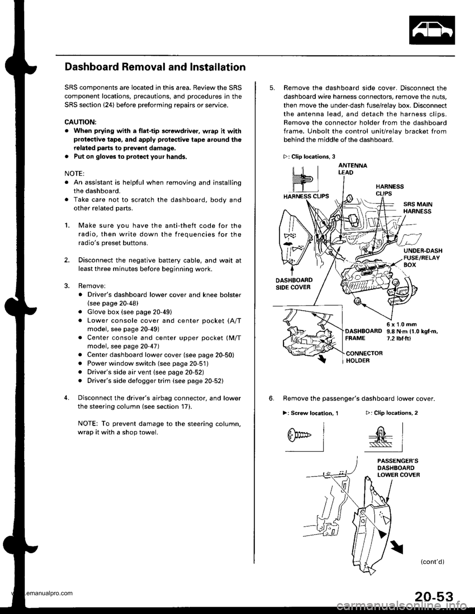 HONDA CR-V 2000 RD1-RD3 / 1.G Workshop Manual 
Dashboard Removal and Installation
SRS components are located in this area. Review the SRS
component locations, precautions, and procedures in the
SRS section {24) before preforming repairs or servic