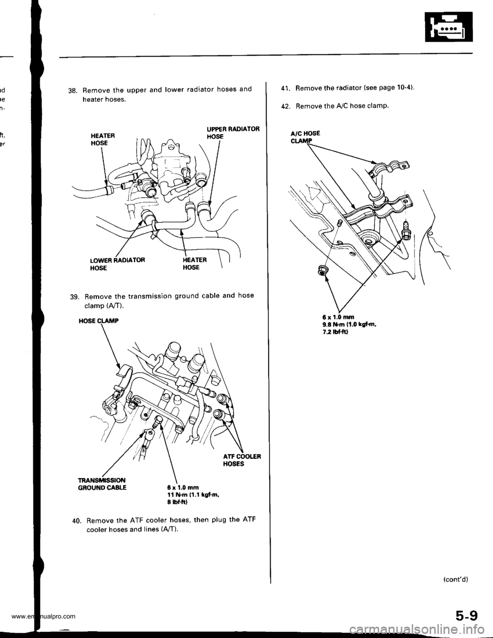 HONDA CR-V 2000 RD1-RD3 / 1.G Owners Manual 
rd
te
n-
38. Remove the upper and lower radiator hoses and
heater hoses.
39. Remove the transmission ground cable and hose
clamp (A,/T).
GBOUI{DCABLE 6x 1,0 mm11 N.m 11.1 lofm,I tbf.ftl
40. Remove t