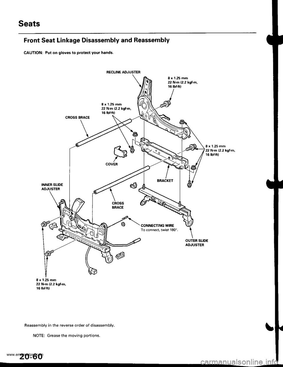 HONDA CR-V 2000 RD1-RD3 / 1.G Workshop Manual
Seats
RECUNE ADJUSTER
Front Seat Linkage Disassembly and Reassembly
CAUTION: Put on gloves to protect your hands.
8 x 1 .25 mm22 N.m 12.2 kgl.m,16 tbf.fi)
8 x 1.25 mm22 N.m 12.2 kd-m,16 tbtf0
CROSS B HONDA CR-V 2000 RD1-RD3 / 1.G Workshop Manual
Seats
RECUNE ADJUSTER
Front Seat Linkage Disassembly and Reassembly
CAUTION: Put on gloves to protect your hands.
8 x 1 .25 mm22 N.m 12.2 kgl.m,16 tbf.fi)
8 x 1.25 mm22 N.m 12.2 kd-m,16 tbtf0
CROSS B
