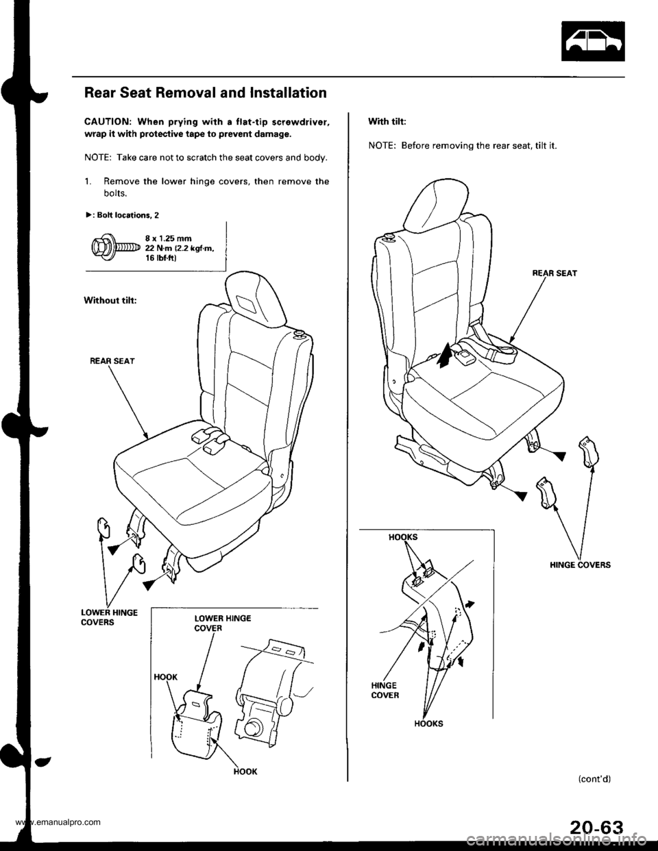 HONDA CR-V 2000 RD1-RD3 / 1.G Workshop Manual 
Rear Seat Removal and lnstallation
CAUTION: When prying with a llat-tip screwdrivsr,
wrap it with protective tape to prevent damage.
NOTE: Take care not to scratch the seat covers and bodv.
l� Remove