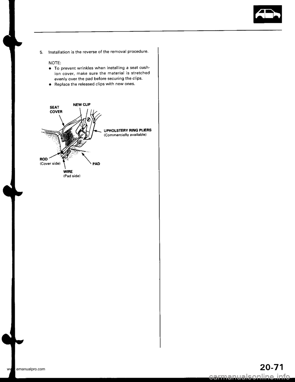 HONDA CR-V 1998 RD1-RD3 / 1.G Owners Manual
5. Installation is the reverse of the removal procedure.
NOTE:
o To prevent wrinkles when installing a seat cush-
ion cover, make sure the material is stretched
evenly over the pad before securing th HONDA CR-V 1998 RD1-RD3 / 1.G Owners Manual
5. Installation is the reverse of the removal procedure.
NOTE:
o To prevent wrinkles when installing a seat cush-
ion cover, make sure the material is stretched
evenly over the pad before securing th