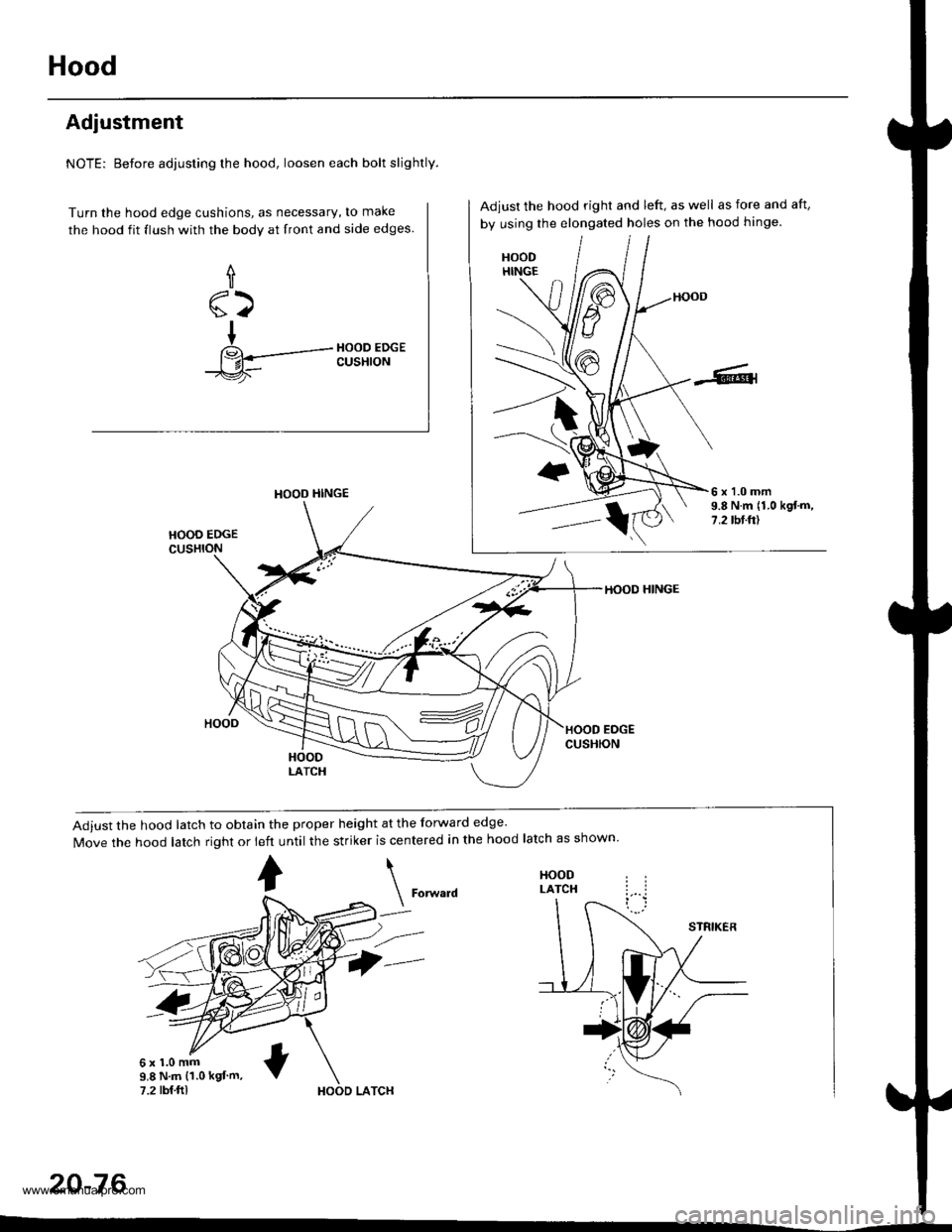 HONDA CR-V 2000 RD1-RD3 / 1.G Workshop Manual 
Hood
Adjustment
NOTE: Before adjusting the hood, loosen each bolt slightly.
Turn the hood edge cushions, as necessary, to make
the hood fit flush with the bodv at front and side edges.
f
sz
+
14---+i