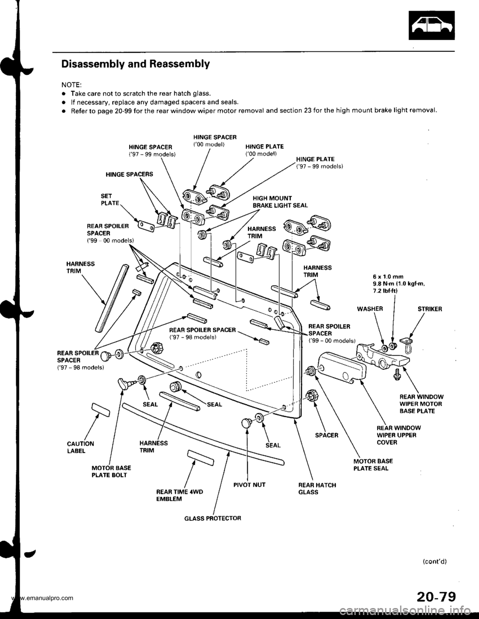 HONDA CR-V 1998 RD1-RD3 / 1.G Workshop Manual
Disassembly and Reassembly
NOTE:
. Take care not to scratch the rear hatch glass.
. lf necessary, replace any damaged spacers and seals.
. Refer to page 20-99forthe rearwindowwiper motor removal and HONDA CR-V 1998 RD1-RD3 / 1.G Workshop Manual
Disassembly and Reassembly
NOTE:
. Take care not to scratch the rear hatch glass.
. lf necessary, replace any damaged spacers and seals.
. Refer to page 20-99forthe rearwindowwiper motor removal and