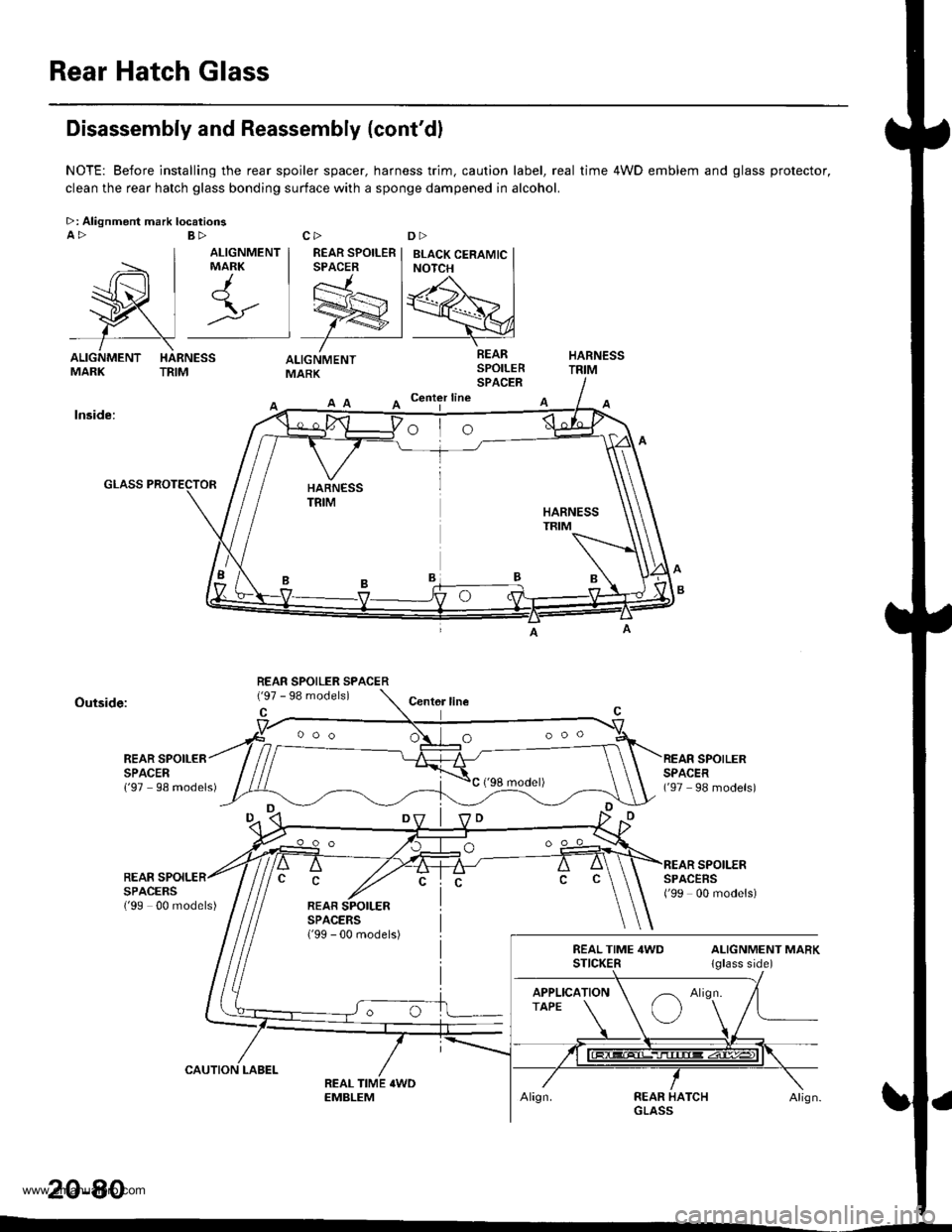 HONDA CR-V 1999 RD1-RD3 / 1.G User Guide
Rear Hatch Glass
l,_ | r\
wl:
f\ALIGNMENT HARNESSMARK TRIM
Disassembly and Reassembly (contdl
NOTE: Before installing the rear spoiler spacer, harness trim. caution label, real time 4WD emblem and g HONDA CR-V 1999 RD1-RD3 / 1.G User Guide
Rear Hatch Glass
l,_ | r\
wl:
f\ALIGNMENT HARNESSMARK TRIM
Disassembly and Reassembly (contdl
NOTE: Before installing the rear spoiler spacer, harness trim. caution label, real time 4WD emblem and g