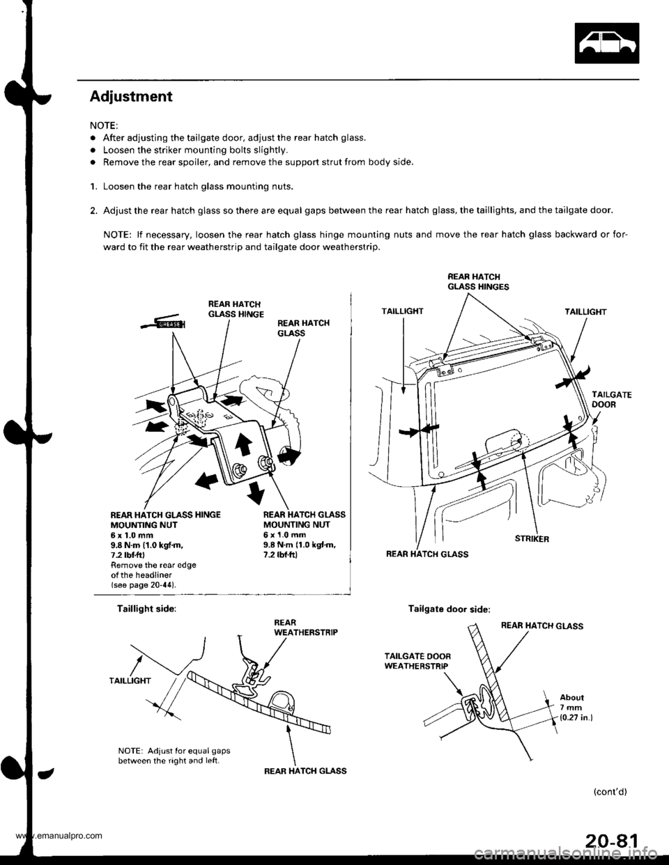HONDA CR-V 1998 RD1-RD3 / 1.G Owners Manual 
Adjustment
NOTE:
. After adjusting the tailgate door, adjust the rear hatch glass.
. Loosen the striker mounting bolts slightly.
. Remove the rear spoiler, and remove the support strut from body side