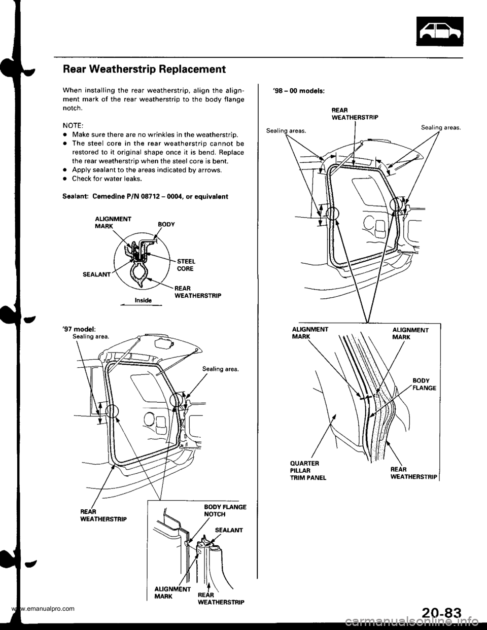 HONDA CR-V 1998 RD1-RD3 / 1.G Workshop Manual
Rear Weatherstrip Replacement
When installing the rear weatherstrip, align the align-
ment mark of the rear weatherstrip to the body flange
notch.
NOTE:
. Make sure there are no wrinkles in the weath HONDA CR-V 1998 RD1-RD3 / 1.G Workshop Manual
Rear Weatherstrip Replacement
When installing the rear weatherstrip, align the align-
ment mark of the rear weatherstrip to the body flange
notch.
NOTE:
. Make sure there are no wrinkles in the weath