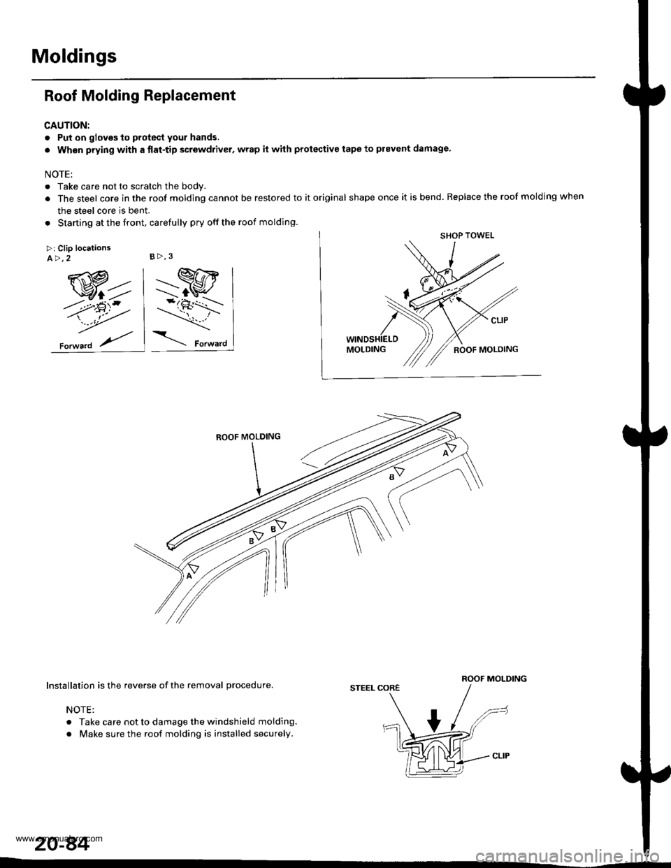 HONDA CR-V 1999 RD1-RD3 / 1.G Workshop Manual 
Moldings
Roof Molding Replacement
CAUTION:
. Put on glovgs to protect your hands.
. Wh€n prying with a {lat-tip screwdriver, wrap it whh protective tape to prevent damage
NOTE:
. Take care not to s