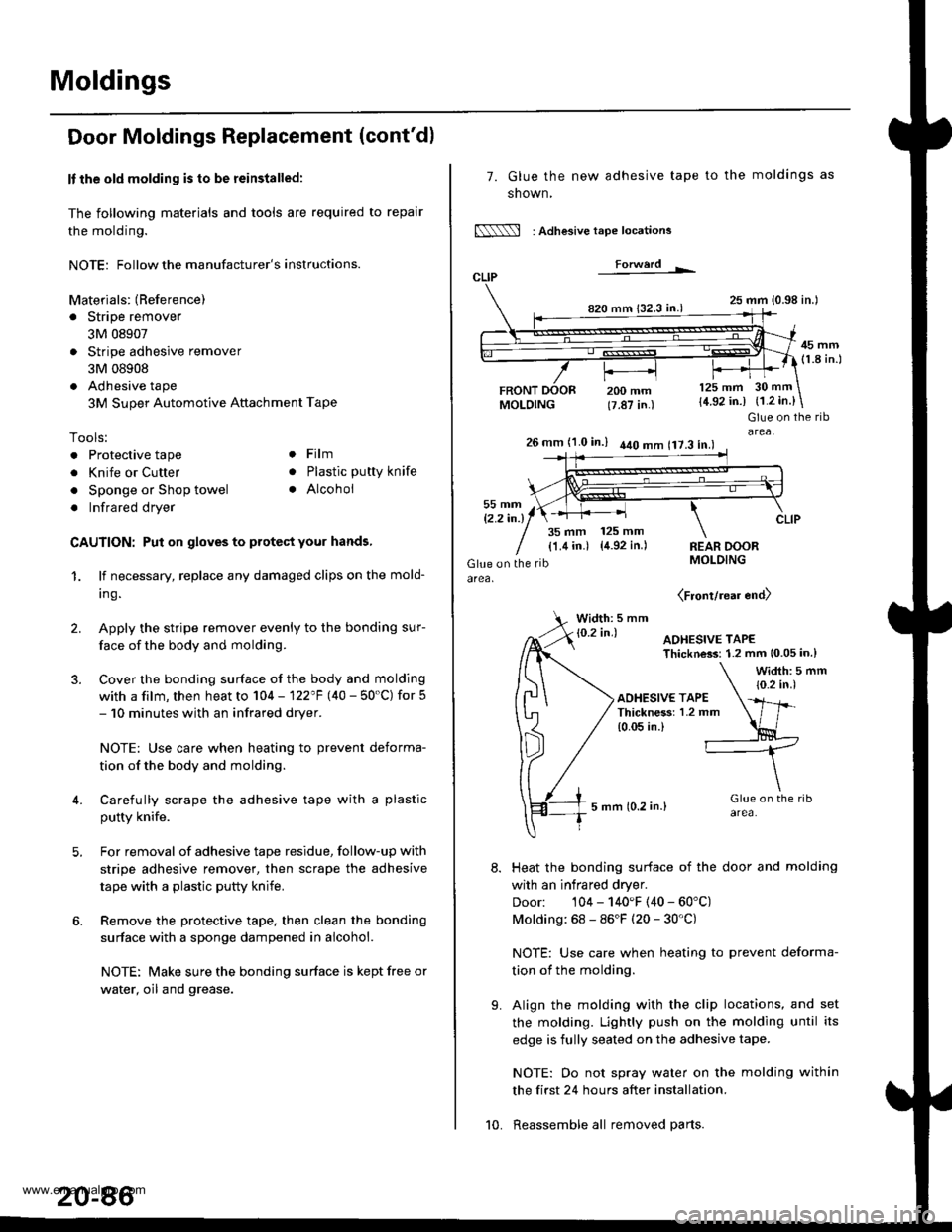 HONDA CR-V 1999 RD1-RD3 / 1.G Workshop Manual
Moldings
Door Moldings Replacement (contd)
It the old molding is to be reinstalled:
The following materials and tools are required to repair
the molding.
NOTE: Followthe manufacturers instructions. HONDA CR-V 1999 RD1-RD3 / 1.G Workshop Manual
Moldings
Door Moldings Replacement (contd)
It the old molding is to be reinstalled:
The following materials and tools are required to repair
the molding.
NOTE: Followthe manufacturers instructions.