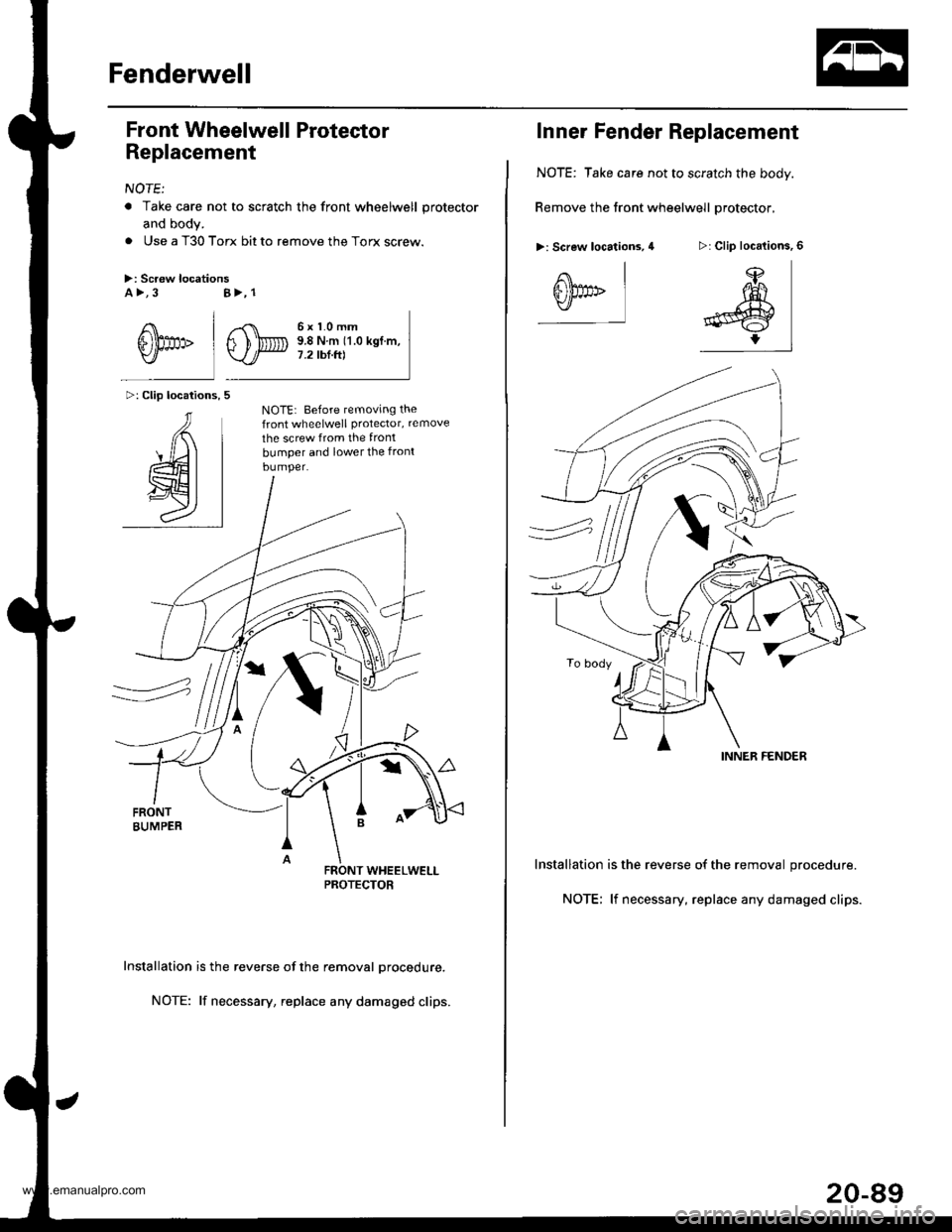 HONDA CR-V 1999 RD1-RD3 / 1.G Workshop Manual 
Fenderwell
Front Wheelwell Protector
Replacement
NOTE:
a Take care not to scratch the front wheelwell protector
and body.
. Use a T30 Torx bit to remove the Torx screw.
>: Screw locationsa >,3
/\l
6