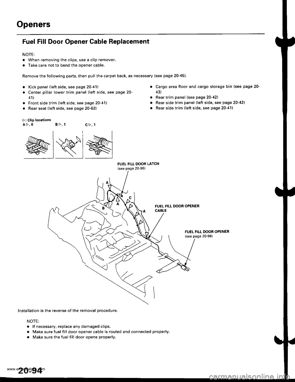 HONDA CR-V 1999 RD1-RD3 / 1.G Workshop Manual 
Openers
Fuel Fill Door Opener Cable Replacement
NOTE:
. When removing the clips, use a clip remover.
. Take care not to bend the opener cable.
Remove the following parts, then pull the carpet back, a