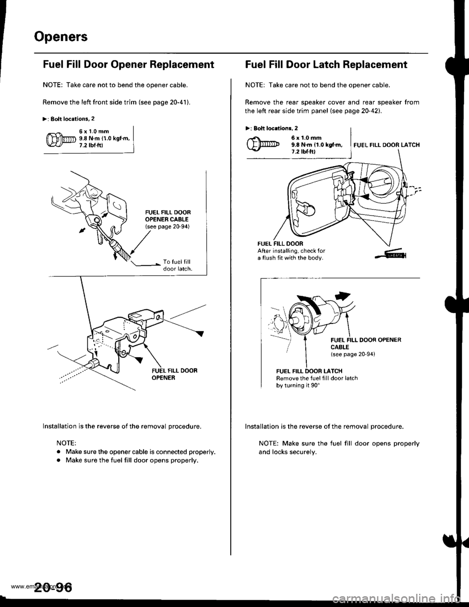 HONDA CR-V 1998 RD1-RD3 / 1.G Owners Manual
Openers
Fuel Fill Door Opener Replacement
NOTE: Take care not to bend the opener cable.
Remove the left front side trim (see page 20-41).
>: Bolt locstions.2
5x1.0mm9.8 N.m (1.0 kgf.m,7.2 tbt.ftl
FUE HONDA CR-V 1998 RD1-RD3 / 1.G Owners Manual
Openers
Fuel Fill Door Opener Replacement
NOTE: Take care not to bend the opener cable.
Remove the left front side trim (see page 20-41).
>: Bolt locstions.2
5x1.0mm9.8 N.m (1.0 kgf.m,7.2 tbt.ftl
FUE