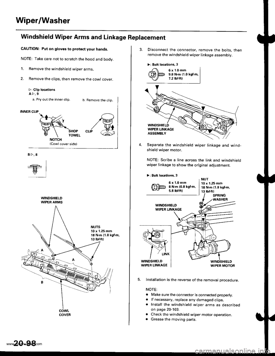 HONDA CR-V 1998 RD1-RD3 / 1.G Workshop Manual
Wiper/Washer
Windshield Wiper Arms and Linkage Replacement
CAUTION: Put on gloves to protoct your hands.
NOTE: Take care not to scratch the hood and body.
1. Remove the windshield wiper arms.
2. Remo HONDA CR-V 1998 RD1-RD3 / 1.G Workshop Manual
Wiper/Washer
Windshield Wiper Arms and Linkage Replacement
CAUTION: Put on gloves to protoct your hands.
NOTE: Take care not to scratch the hood and body.
1. Remove the windshield wiper arms.
2. Remo