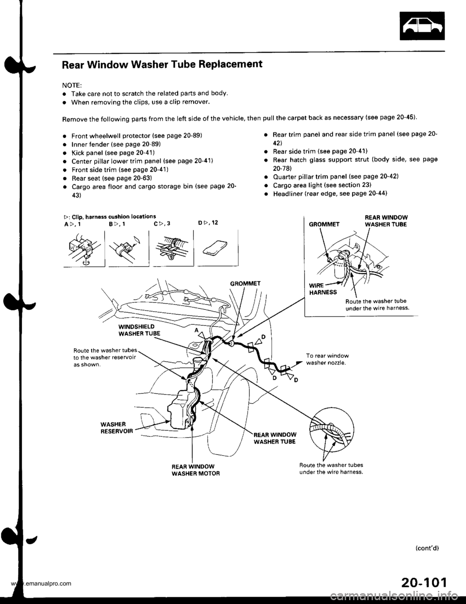 HONDA CR-V 1998 RD1-RD3 / 1.G User Guide
Rear Window Washer Tube Replacement
NOTE:
. Take care not to scratch the related parts and body.
. When removing the clips, use a clip remover.
Remove the following parts from the left side of the ve HONDA CR-V 1998 RD1-RD3 / 1.G User Guide
Rear Window Washer Tube Replacement
NOTE:
. Take care not to scratch the related parts and body.
. When removing the clips, use a clip remover.
Remove the following parts from the left side of the ve