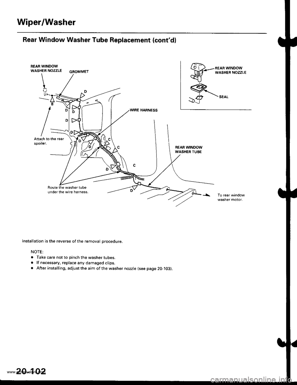 HONDA CR-V 1998 RD1-RD3 / 1.G Workshop Manual
Wiper/Washer
Rear Window Washer Tube Replacement (contdl
REAR WINDOWWASHER NOZZLE GSOMMET
\
t
i;r."..--a
B
REAR WINDOWWASHER TUBE
Route the washer tubeundor the wire harness,
Installation is the re HONDA CR-V 1998 RD1-RD3 / 1.G Workshop Manual
Wiper/Washer
Rear Window Washer Tube Replacement (contdl
REAR WINDOWWASHER NOZZLE GSOMMET
\
t
i;r."..--a
B
REAR WINDOWWASHER TUBE
Route the washer tubeundor the wire harness,
Installation is the re