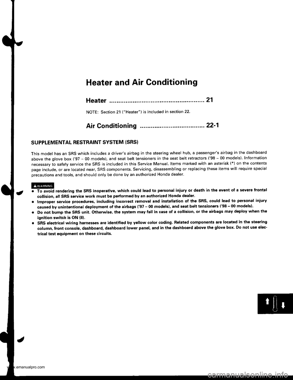 HONDA CR-V 1999 RD1-RD3 / 1.G User Guide
a
Heater and Air Conditioning
Heater ...........21
NOTE: Section 21 ("Heater") is included in section 22.
Air Conditioning .......... .221
SUPPLEMENTAL RESTRAINT SYSTEM (SRS}
This model has an S HONDA CR-V 1999 RD1-RD3 / 1.G User Guide
a
Heater and Air Conditioning
Heater ...........21
NOTE: Section 21 ("Heater") is included in section 22.
Air Conditioning .......... .221
SUPPLEMENTAL RESTRAINT SYSTEM (SRS}
This model has an S