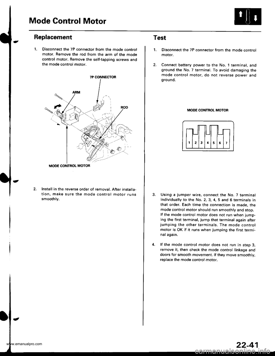 HONDA CR-V 2000 RD1-RD3 / 1.G Workshop Manual 
Mode Control Motor
Replacement
1. Disconnect the 7P connector from the mode control
motor. Remove the rod from the arm of the mode
control motor, Remove the self-tapping screws and
the mode control m