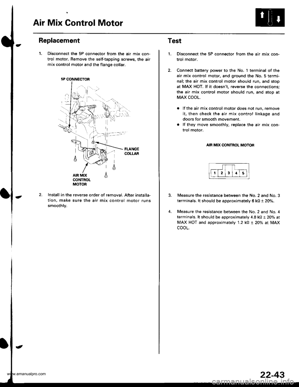 HONDA CR-V 2000 RD1-RD3 / 1.G Workshop Manual
Air Mix Gontrol Motor
Replacement
1. Disconnect the 5P connector from the air mix con-
trol motor. Remove the self-tapping screws, the air
mix control motor and the flange collar.
AIR MIXCONTROLMOTOR HONDA CR-V 2000 RD1-RD3 / 1.G Workshop Manual
Air Mix Gontrol Motor
Replacement
1. Disconnect the 5P connector from the air mix con-
trol motor. Remove the self-tapping screws, the air
mix control motor and the flange collar.
AIR MIXCONTROLMOTOR