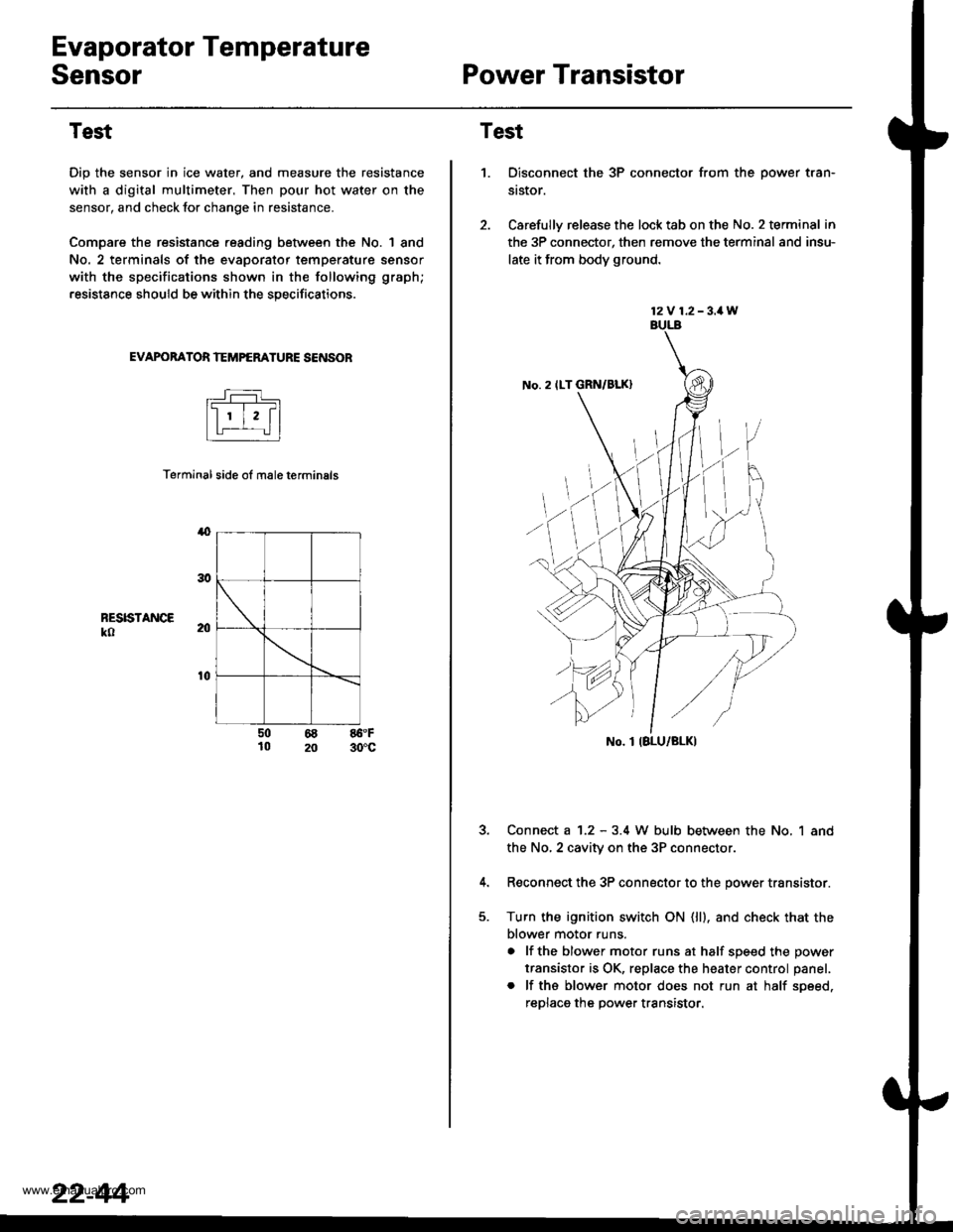 HONDA CR-V 1999 RD1-RD3 / 1.G Workshop Manual 
Evaporator Temperature
SensorPower Transistor
Test
Dip the sensor in ice water, and measure the resistance
with a digital multimeter. Then pour hot water on the
sensor, and check lor change in resist