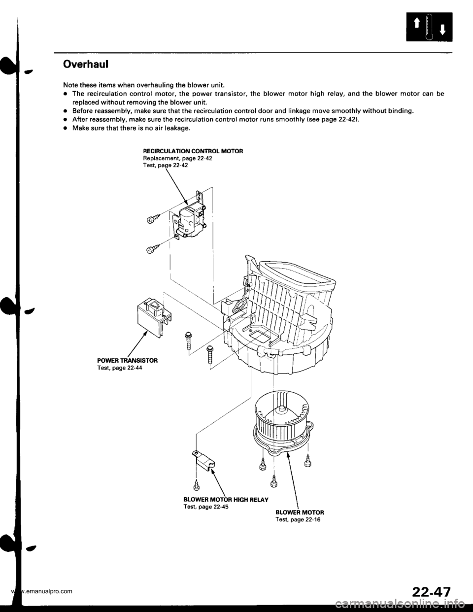 HONDA CR-V 1997 RD1-RD3 / 1.G Owners Manual
Overhaul
Note these items when overhauling the blower unit.
. The recirculation contfol motor. the power transistor, the blower motor high relay, and the blower motor can be
replaced without removing HONDA CR-V 1997 RD1-RD3 / 1.G Owners Manual
Overhaul
Note these items when overhauling the blower unit.
. The recirculation contfol motor. the power transistor, the blower motor high relay, and the blower motor can be
replaced without removing