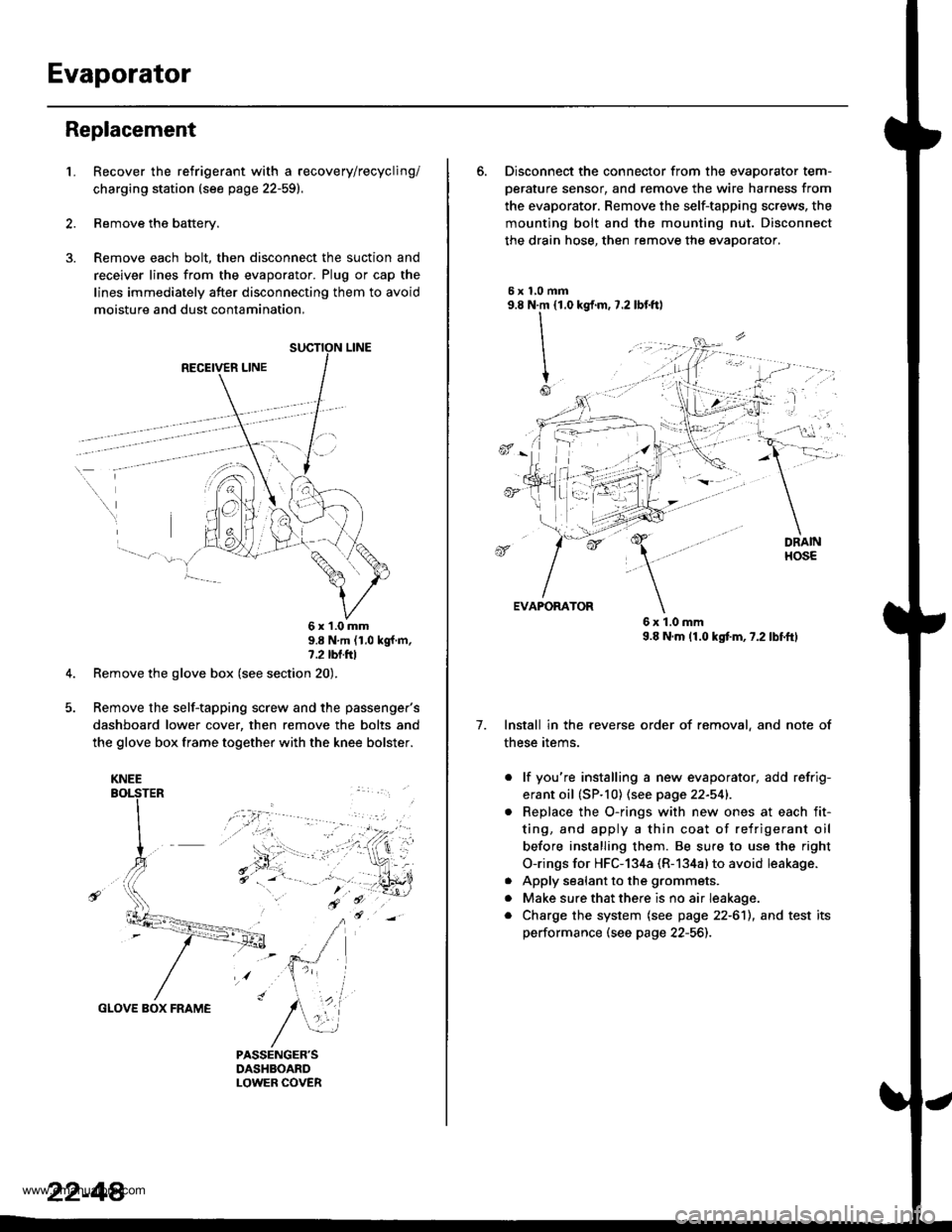 HONDA CR-V 2000 RD1-RD3 / 1.G Workshop Manual
Evaporator
Replacement
1.Recover the refrigerant with a recovery/recycling/
charging station (see page 22-59).
Remove the battery.
Remove each bolt, then disconnect the suction and
receiver lines fro HONDA CR-V 2000 RD1-RD3 / 1.G Workshop Manual
Evaporator
Replacement
1.Recover the refrigerant with a recovery/recycling/
charging station (see page 22-59).
Remove the battery.
Remove each bolt, then disconnect the suction and
receiver lines fro