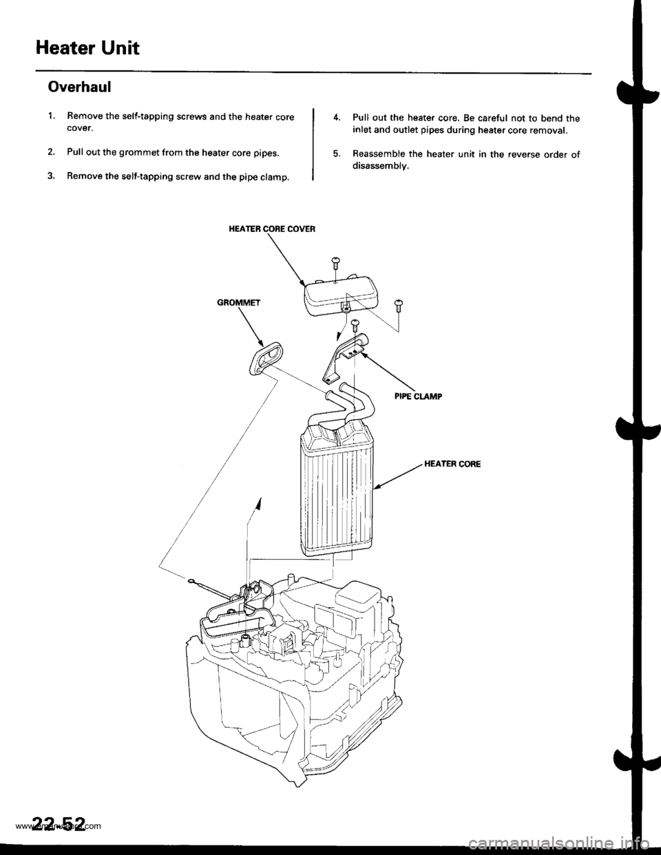 HONDA CR-V 1997 RD1-RD3 / 1.G Workshop Manual 
Heater Unit
Overhaul
1. Remove the self-tapping screws and the heater corecover.
Pull out the grommet from the heater core pipes.
Remove the self-tapping screw and the pipe clamp.
HEATER CORE COVER
P