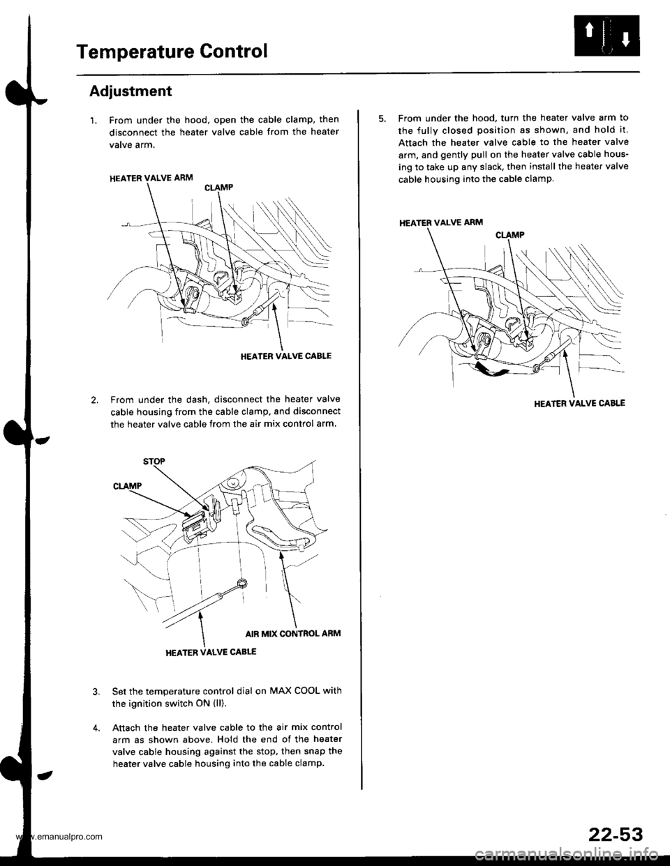 HONDA CR-V 2000 RD1-RD3 / 1.G Owners Manual
Temperature Control
Adjustment
l. From under the hood, open the cable clamp, then
disconnect the heater valve cable from the heater
vatve arm.
From under the dash, disconnect the heater valve
cable h HONDA CR-V 2000 RD1-RD3 / 1.G Owners Manual
Temperature Control
Adjustment
l. From under the hood, open the cable clamp, then
disconnect the heater valve cable from the heater
vatve arm.
From under the dash, disconnect the heater valve
cable h