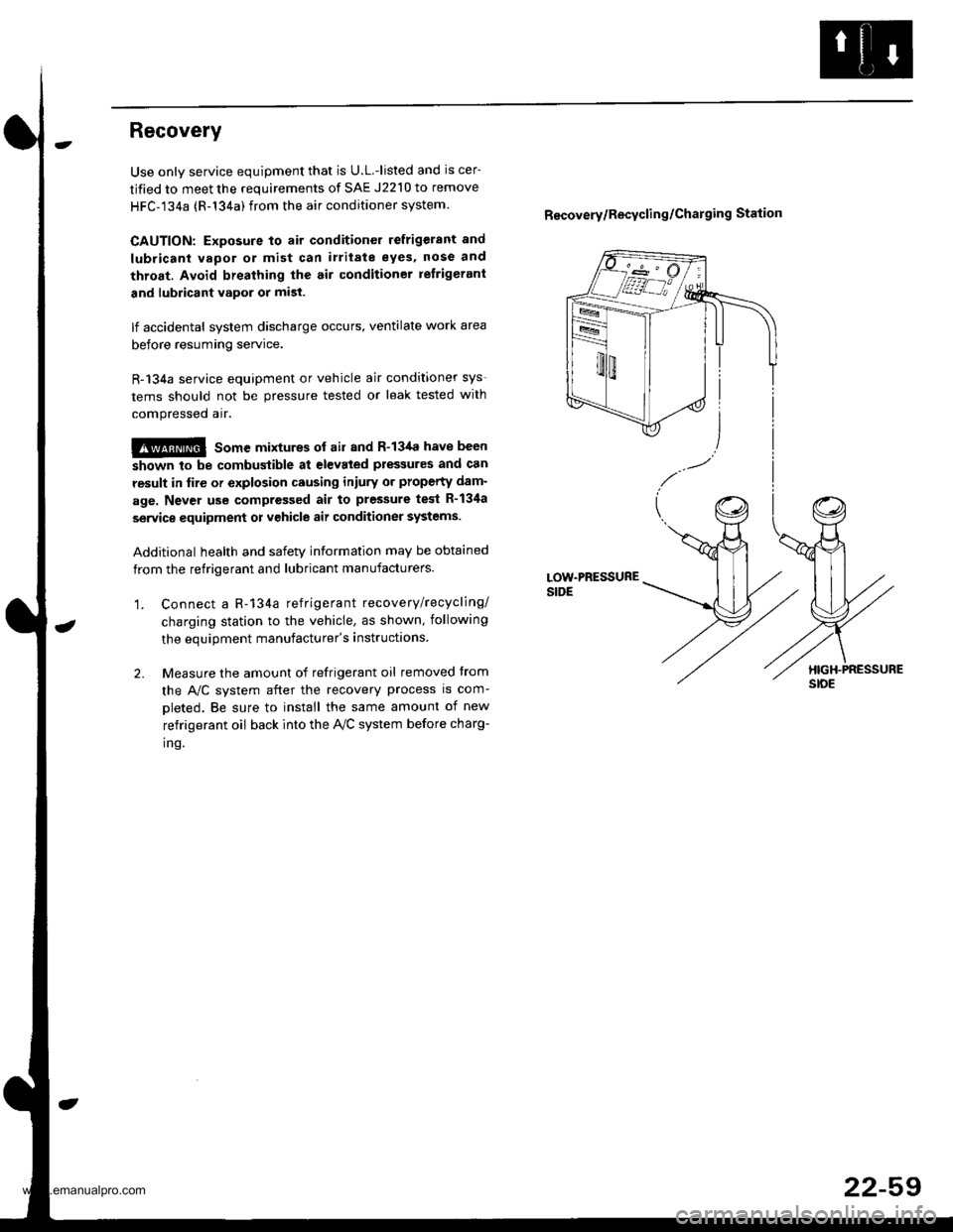 HONDA CR-V 2000 RD1-RD3 / 1.G Workshop Manual
Recovery
Use only service equipment that is U.L.-listed and is cer-
tified to meet the requirements of SAE J2210 to remove
HFC-134a (R-134a) from the air conditioner system.
CAUTION: Exposure to air HONDA CR-V 2000 RD1-RD3 / 1.G Workshop Manual
Recovery
Use only service equipment that is U.L.-listed and is cer-
tified to meet the requirements of SAE J2210 to remove
HFC-134a (R-134a) from the air conditioner system.
CAUTION: Exposure to air