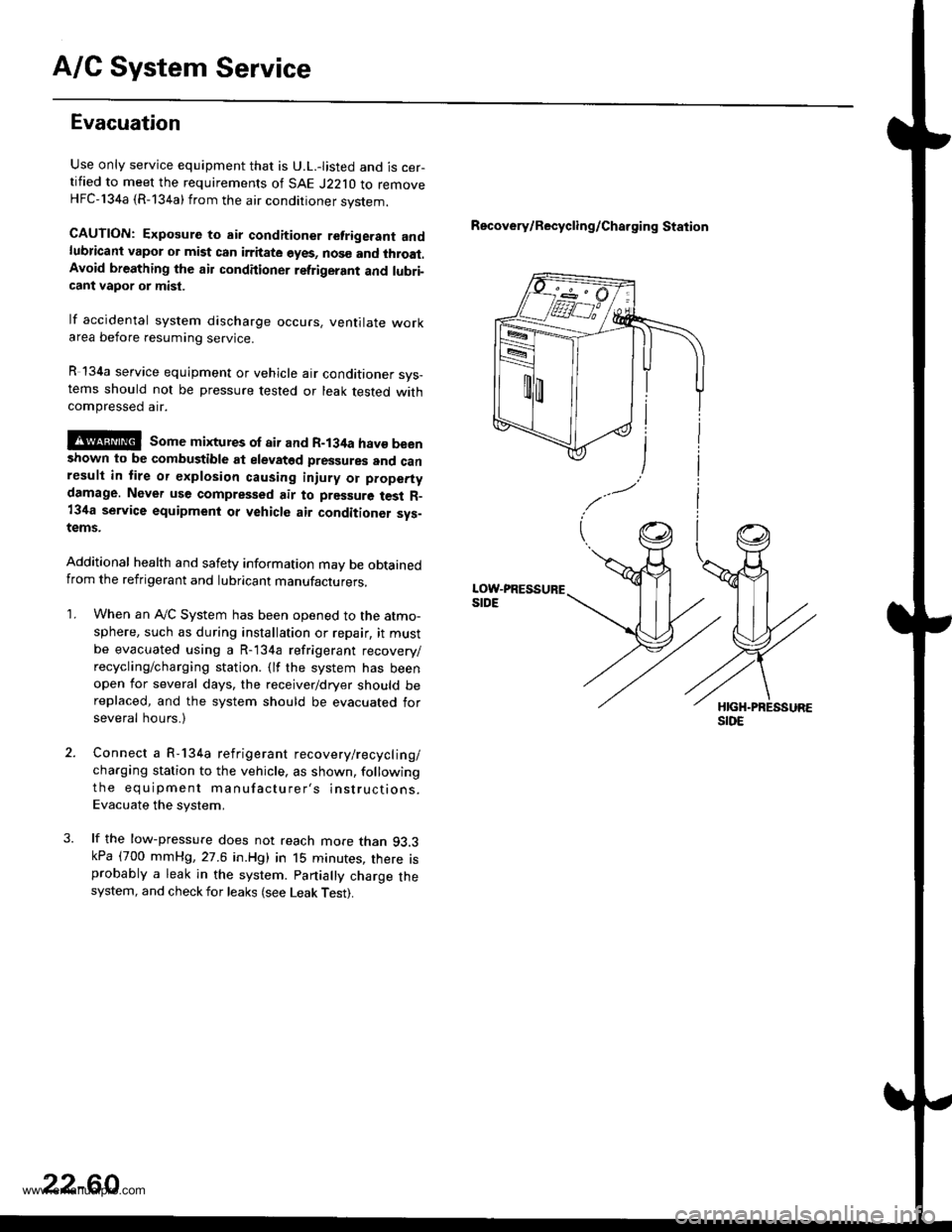 HONDA CR-V 2000 RD1-RD3 / 1.G Workshop Manual
A/C System Service
Evacuation
Use only service equipment that is U.L.-listed and is cer-tified to meet the requirements of SAE J2210 to removeHFC-134a {R-134a)from the air conditioner system.
CAUTION HONDA CR-V 2000 RD1-RD3 / 1.G Workshop Manual
A/C System Service
Evacuation
Use only service equipment that is U.L.-listed and is cer-tified to meet the requirements of SAE J2210 to removeHFC-134a {R-134a)from the air conditioner system.
CAUTION