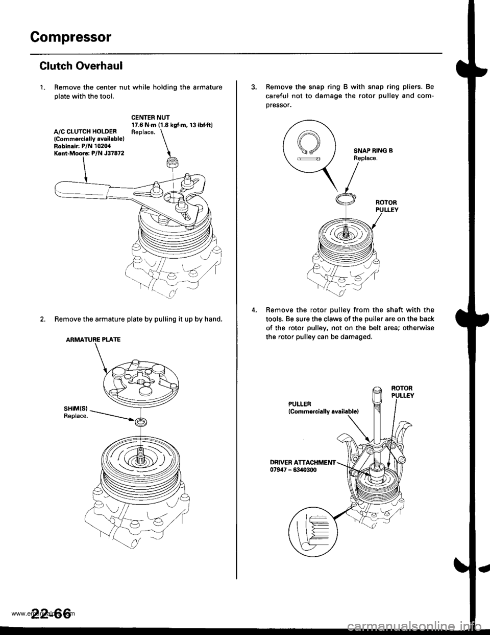HONDA CR-V 2000 RD1-RD3 / 1.G Service Manual
Compressor
Glutch Overhaul
1. Remove the center nut while holding the armature
plate with the tool.
A,/C CLUTCH HOLOERlCommerciallY .vailable)Robinair: P/N 1020,0Ked-Mooro: P/N J37872
CENTER NUT17.6 HONDA CR-V 2000 RD1-RD3 / 1.G Service Manual
Compressor
Glutch Overhaul
1. Remove the center nut while holding the armature
plate with the tool.
A,/C CLUTCH HOLOERlCommerciallY .vailable)Robinair: P/N 1020,0Ked-Mooro: P/N J37872
CENTER NUT17.6