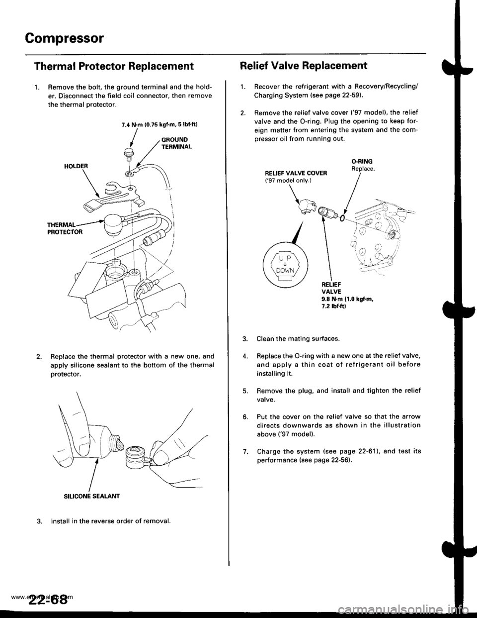 HONDA CR-V 2000 RD1-RD3 / 1.G Workshop Manual
Compressor
Thermal Protector Replacement
1. Remove the bolt, the ground terminal and the hold-
er. Disconnect the field coil connector. then remove
the thermal Drotector.
7.4 N.m (0.75 kgrf.m,5lbf ft HONDA CR-V 2000 RD1-RD3 / 1.G Workshop Manual
Compressor
Thermal Protector Replacement
1. Remove the bolt, the ground terminal and the hold-
er. Disconnect the field coil connector. then remove
the thermal Drotector.
7.4 N.m (0.75 kgrf.m,5lbf ft