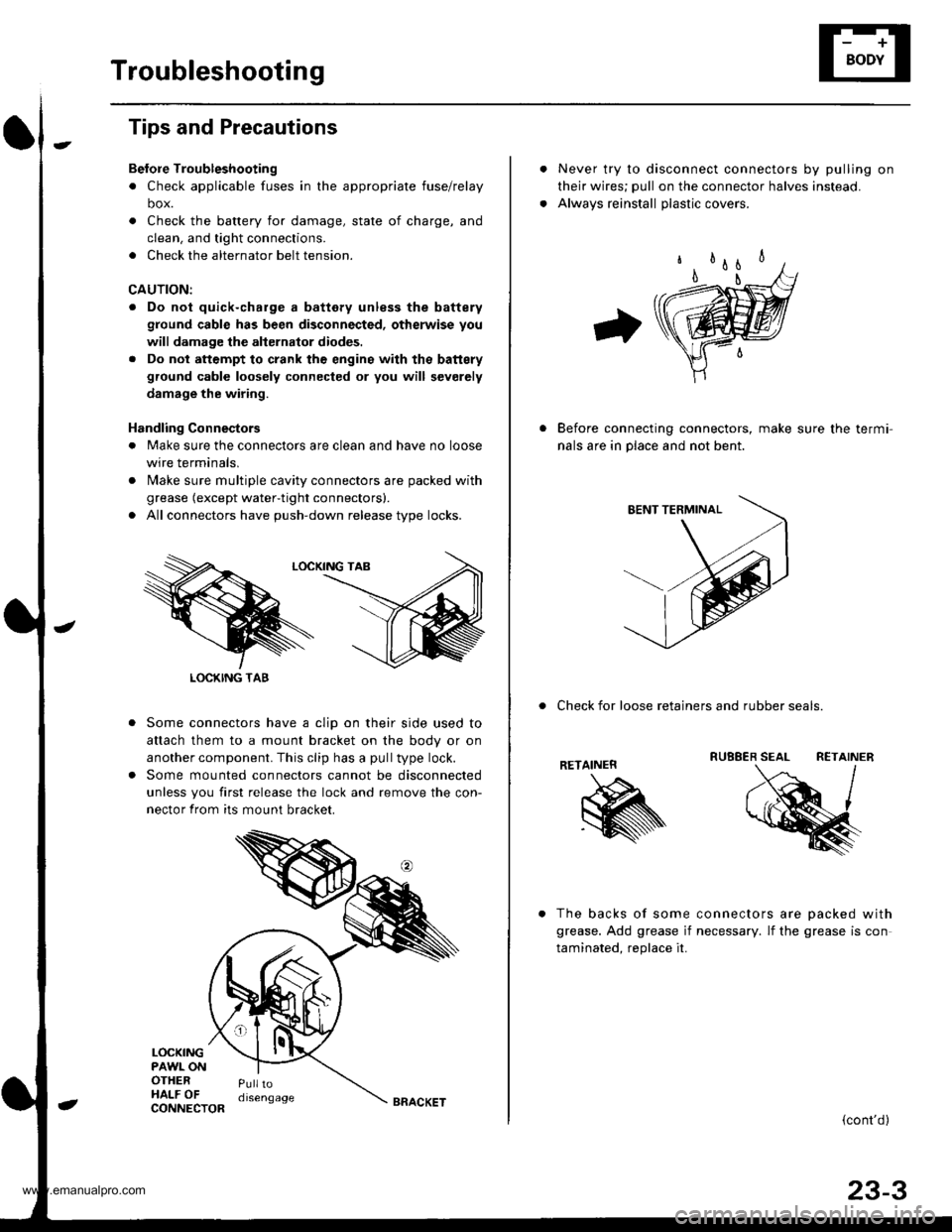 HONDA CR-V 2000 RD1-RD3 / 1.G Workshop Manual 
Troubleshooting
Tips and Precautions
Bef ore Troubleshootin g
. Check applicable fuses in the appropriate fuse/relay
box.
. Check the battery for damage, state of charge, and
clean. and tight connect