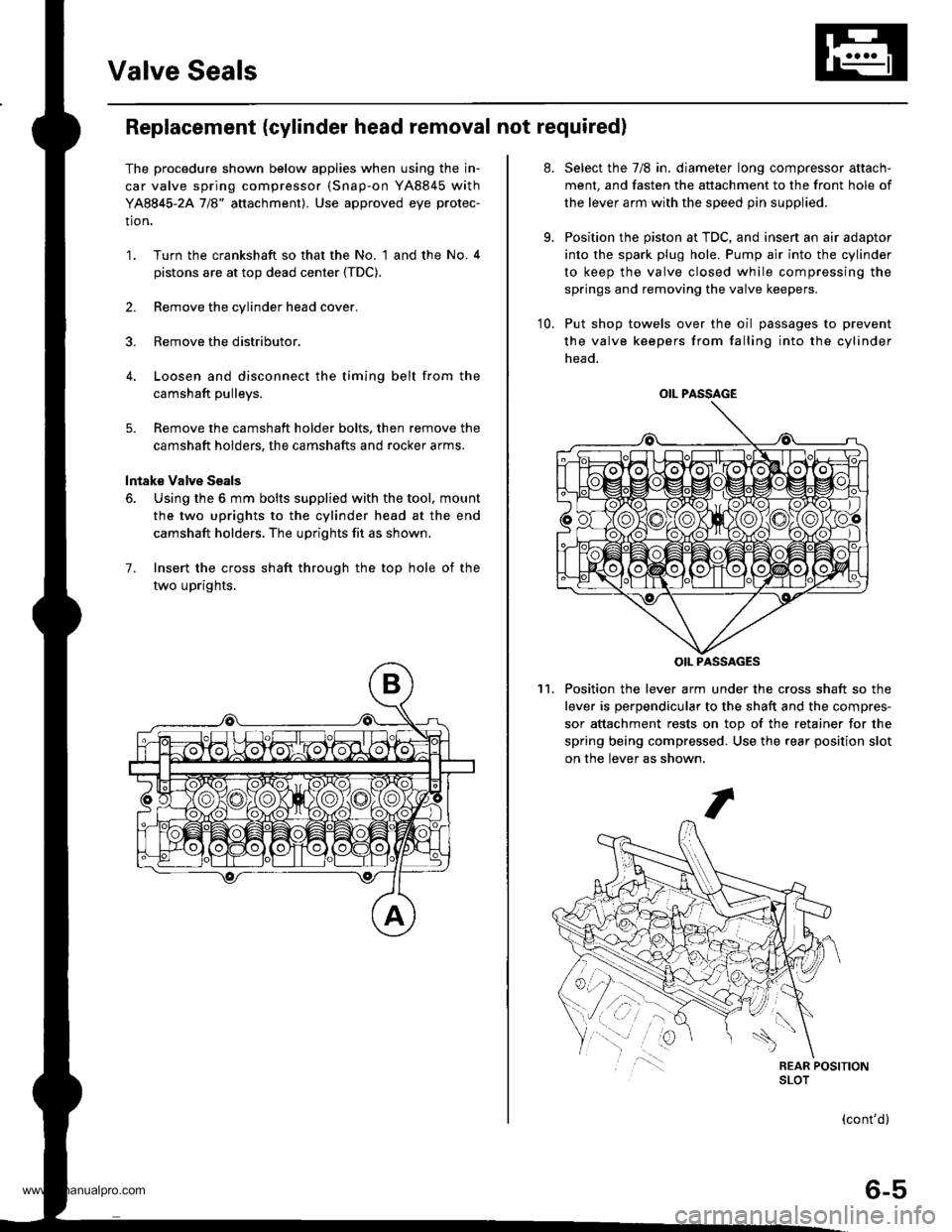 HONDA CR-V 1999 RD1-RD3 / 1.G Workshop Manual 
Valve Seals
Replacement (cylinder head removal not required)
The procedure shown below applies when using the in-
car valve spring compressor (Snap-on YA8845 with
YA8845-2A 7/8" auachment). Use appro
