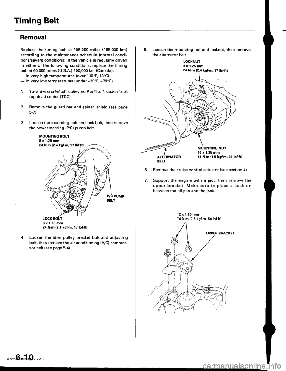 HONDA CR-V 1998 RD1-RD3 / 1.G User Guide 
Timing Belt
Removal
Replace the timing belt at 105,000 miles (168,000 km)
according to the maintenance schedule {normal condi-
tions/severe conditions). lf the vehicle is regularly driven
in either o