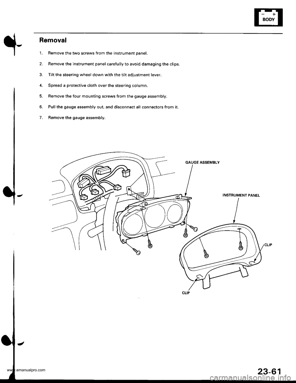 HONDA CR-V 1998 RD1-RD3 / 1.G Owners Manual
Removal
1. Remove the two screws from the instrument panel.
2. Remove the instrument panel carefully to avoid damaging the clips.
3. Tilt the steering wheel down with the tilt adjustment lever.
4, S HONDA CR-V 1998 RD1-RD3 / 1.G Owners Manual
Removal
1. Remove the two screws from the instrument panel.
2. Remove the instrument panel carefully to avoid damaging the clips.
3. Tilt the steering wheel down with the tilt adjustment lever.
4, S