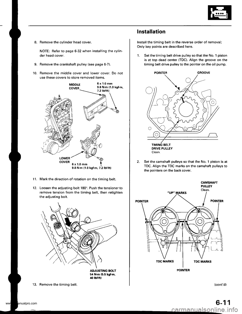 HONDA CR-V 2000 RD1-RD3 / 1.G Workshop Manual
8. Remove the cylinder head cover.
NOTE: Refer to page 6-32 when installing the cylin-
der head cover.
Remove the crankshaft pulley (see page 6-7).
Remove the middle cover and lower cover. Do not
use HONDA CR-V 2000 RD1-RD3 / 1.G Workshop Manual
8. Remove the cylinder head cover.
NOTE: Refer to page 6-32 when installing the cylin-
der head cover.
Remove the crankshaft pulley (see page 6-7).
Remove the middle cover and lower cover. Do not
use