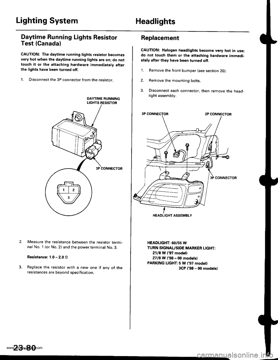 HONDA CR-V 1997 RD1-RD3 / 1.G User Guide
Lighting SystemHeadlights
Dafime Running Lights Resistor
Test (Canada)
CAUTION: The d.ytime running lights resistor becomesvery hot when the daytime running lights are on; do nottouch it or the attac HONDA CR-V 1997 RD1-RD3 / 1.G User Guide
Lighting SystemHeadlights
Dafime Running Lights Resistor
Test (Canada)
CAUTION: The d.ytime running lights resistor becomesvery hot when the daytime running lights are on; do nottouch it or the attac