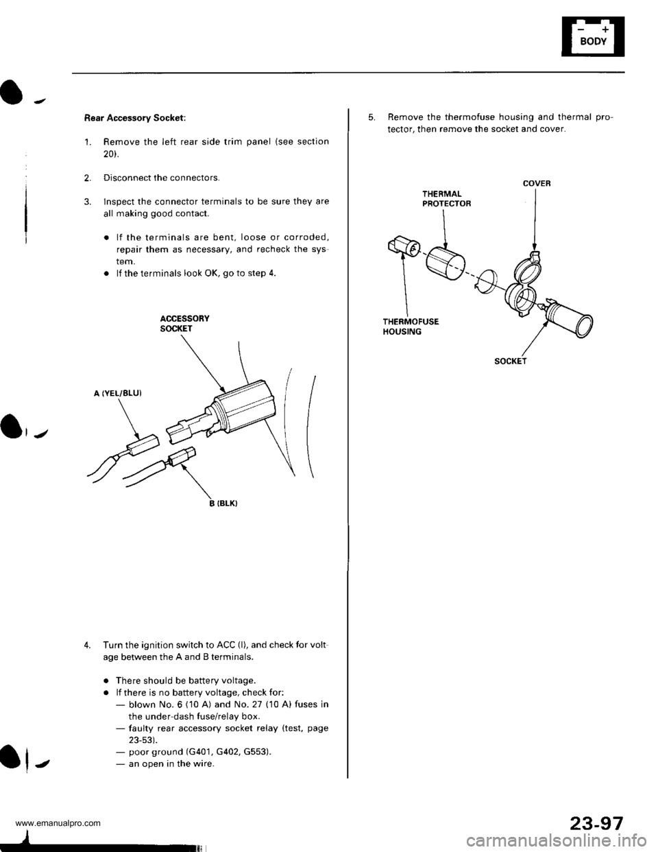 HONDA CR-V 2000 RD1-RD3 / 1.G Workshop Manual 
Rear Accessory Socket:
1. Remove the left rear side trim panel {see section
20t.
2.Disconnect the connectors.
lnspect the connector terminals to be sure they are
all making good contact.
lf the term