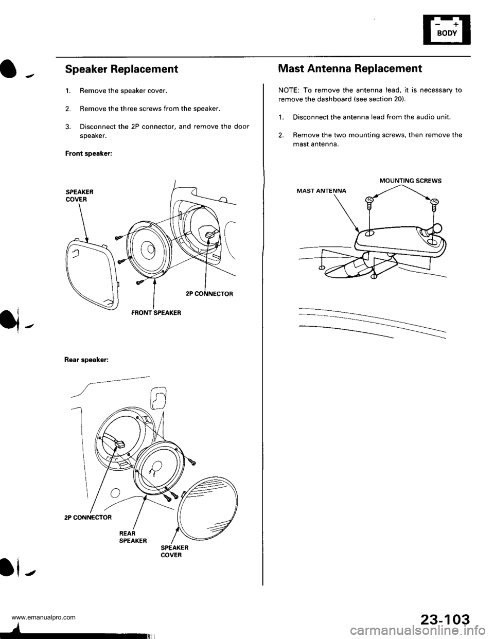 HONDA CR-V 1999 RD1-RD3 / 1.G Workshop Manual
Speaker Replacement
1. Remove the speaker cover.
2. Remove the three screws from the speaker.
3. Disconnect the 2P connector, and remove the door
speaker.
Front speaker:
2P CONNECTOR
Rear speaker:
/a HONDA CR-V 1999 RD1-RD3 / 1.G Workshop Manual
Speaker Replacement
1. Remove the speaker cover.
2. Remove the three screws from the speaker.
3. Disconnect the 2P connector, and remove the door
speaker.
Front speaker:
2P CONNECTOR
Rear speaker:
/a