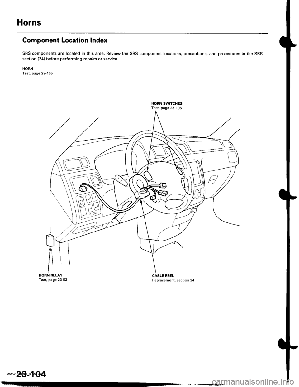 HONDA CR-V 2000 RD1-RD3 / 1.G Workshop Manual 
Horns
Component Location Index
SRS components are located in this area, Review the SRS component locations, precautions, and procedures in the SRS
section (24) before performing repairs or service.
H